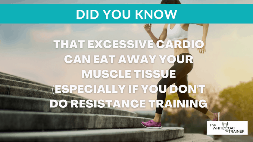 did you know that excessive cardio can eat away at your muscle tissue