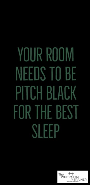 your room needs to be pitch black for the best sleep- You shouldnt be able to see your outstreched hand in front of you 