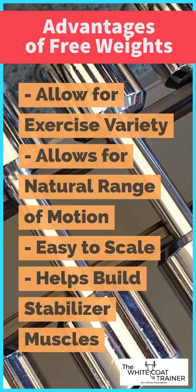 Advantages of Free Weights- Allow for Exercise Variety- Allows for Natural Range of Motion- Easy to Scale- Helps Build Stabilizer Muscles