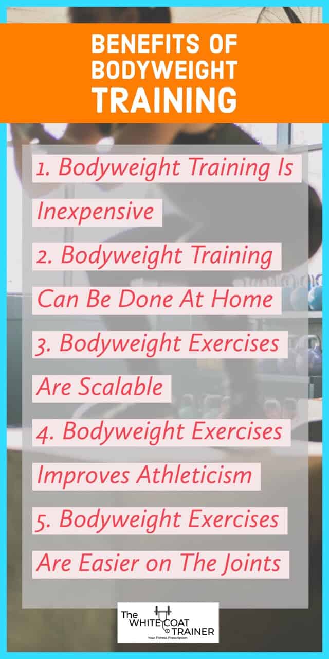 Benefits of bodyweight training: 1. inexpensive 2. can-be-done-at-home 3. exercises-are-scalable 4. improve-athleticism 5. easy-on-your-joints