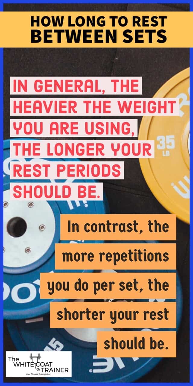 IN GENERAL, THE HEAVIER THE WEIGHT YOU ARE USING.THE LONGER YOUR REST PERIODS SHOULD BE. In contrast, the more repetitions you do per set, the shorter your rest should be.