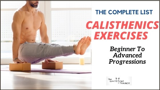 The Complete List of Calisthenics Exercises [Beginner to Advanced] - The  White Coat Trainer