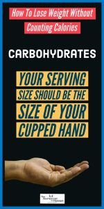 carbohydrates - your serving size should be the size of your cupped hand