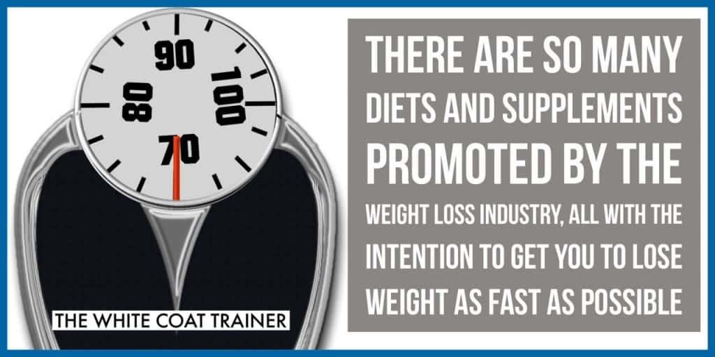 THERE ARE SO MANY DIETS AND SUPPLEMENTS PROMOTED BY THEW EIGHT LOSS INDUSTRY. ALL WITH THEINTENTION TO GET YOU TO LOSE WEIGHT AS FAST AS POSSIBLE